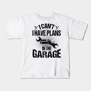 I Can't I Have Plans In The Garage Kids T-Shirt